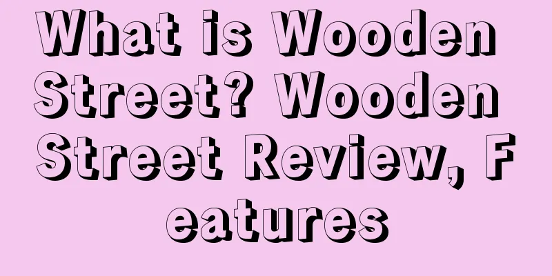 What is Wooden Street? Wooden Street Review, Features