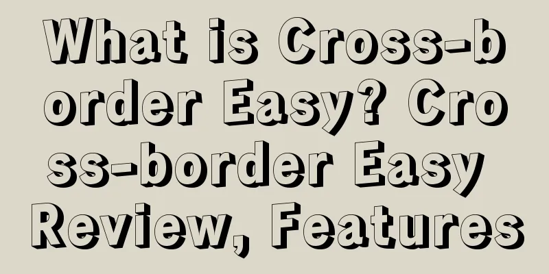 What is Cross-border Easy? Cross-border Easy Review, Features