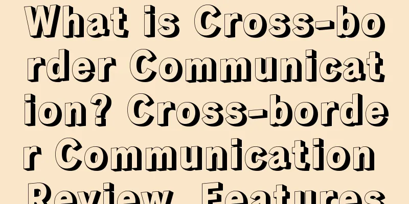 What is Cross-border Communication? Cross-border Communication Review, Features