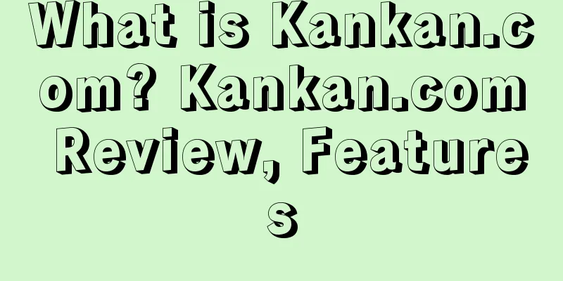 What is Kankan.com? Kankan.com Review, Features
