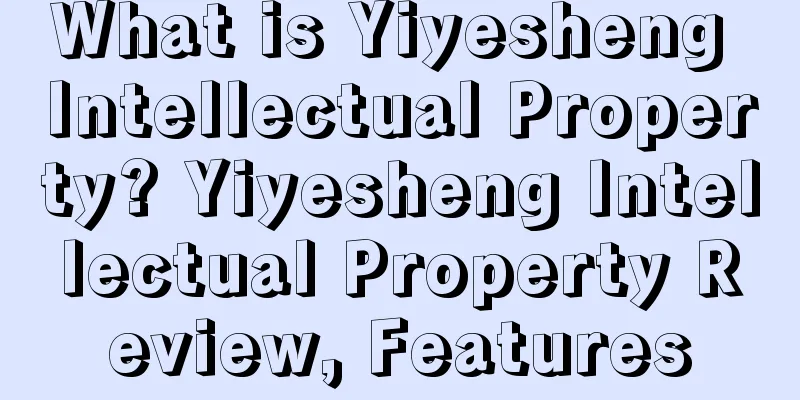 What is Yiyesheng Intellectual Property? Yiyesheng Intellectual Property Review, Features