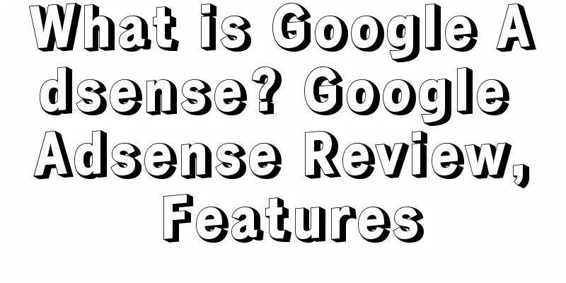 What is Google Adsense? Google Adsense Review, Features