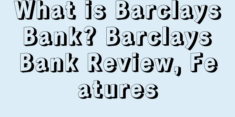 What is Barclays Bank? Barclays Bank Review, Features