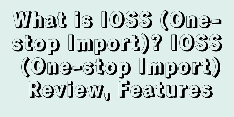 What is IOSS (One-stop Import)? IOSS (One-stop Import) Review, Features