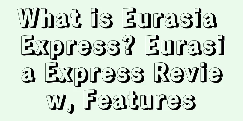 What is Eurasia Express? Eurasia Express Review, Features