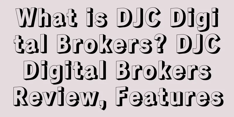 What is DJC Digital Brokers? DJC Digital Brokers Review, Features