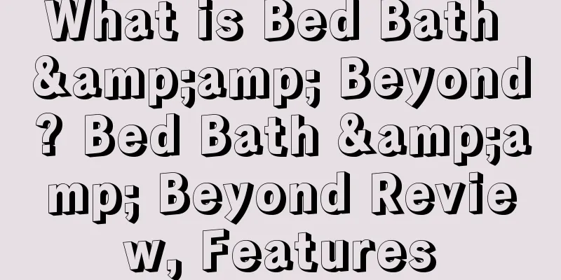What is Bed Bath &amp; Beyond? Bed Bath &amp; Beyond Review, Features