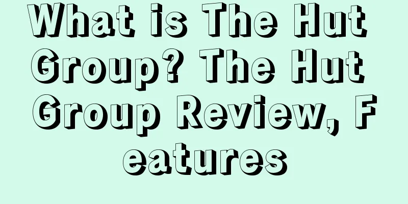 What is The Hut Group? The Hut Group Review, Features
