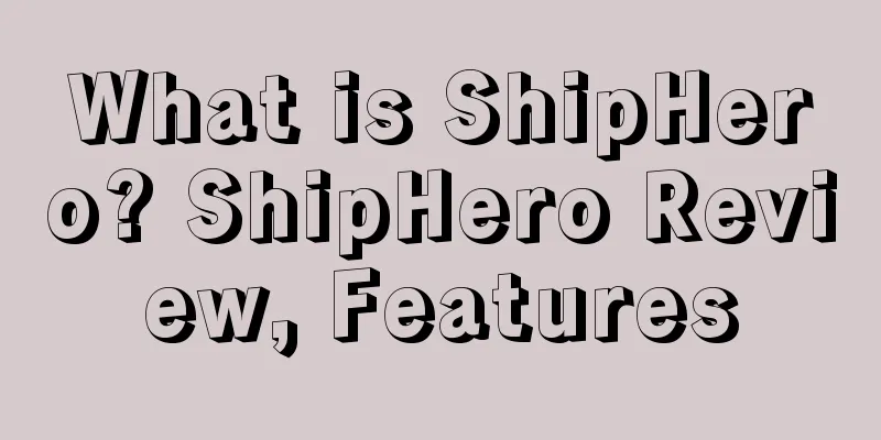 What is ShipHero? ShipHero Review, Features