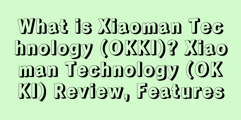 What is Xiaoman Technology (OKKI)? Xiaoman Technology (OKKI) Review, Features