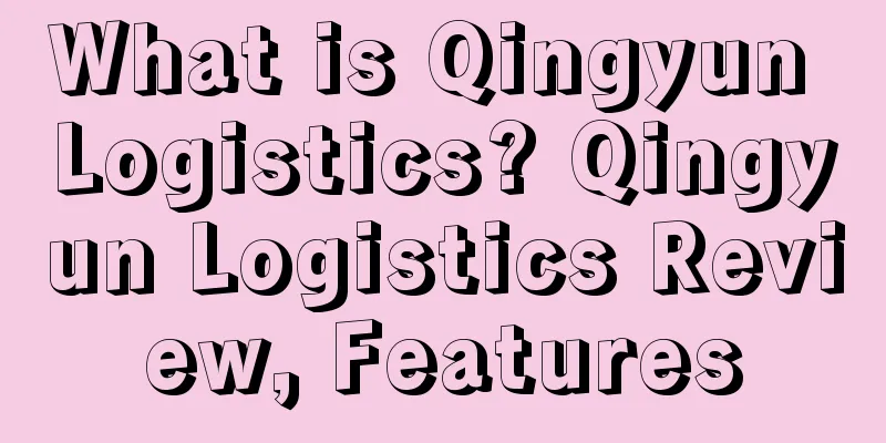 What is Qingyun Logistics? Qingyun Logistics Review, Features