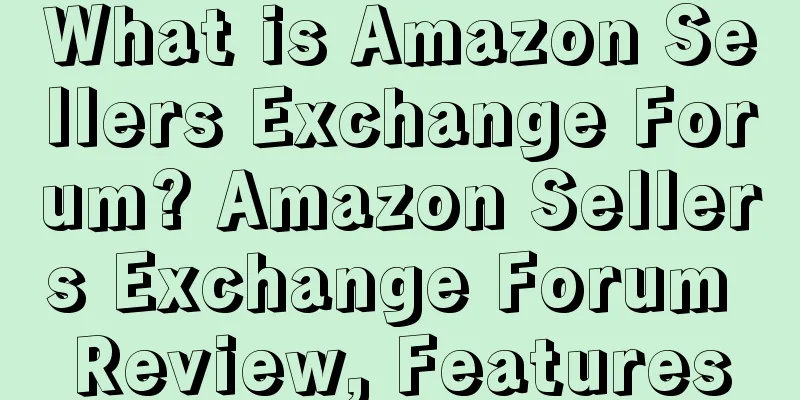What is Amazon Sellers Exchange Forum? Amazon Sellers Exchange Forum Review, Features