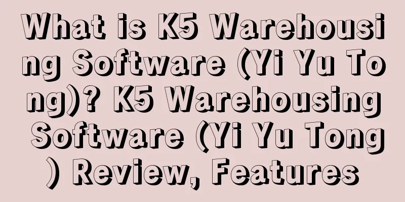 What is K5 Warehousing Software (Yi Yu Tong)? K5 Warehousing Software (Yi Yu Tong) Review, Features