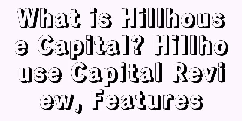 What is Hillhouse Capital? Hillhouse Capital Review, Features