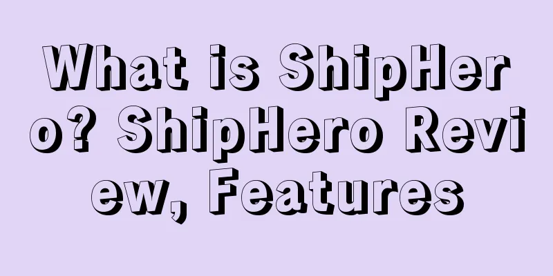What is ShipHero? ShipHero Review, Features