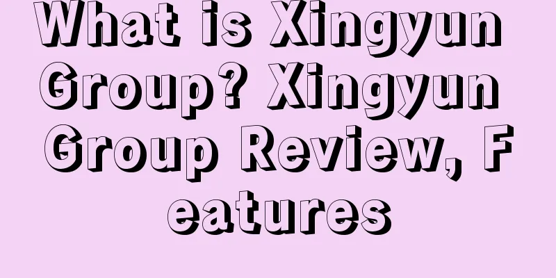 What is Xingyun Group? Xingyun Group Review, Features