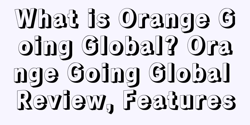 What is Orange Going Global? Orange Going Global Review, Features