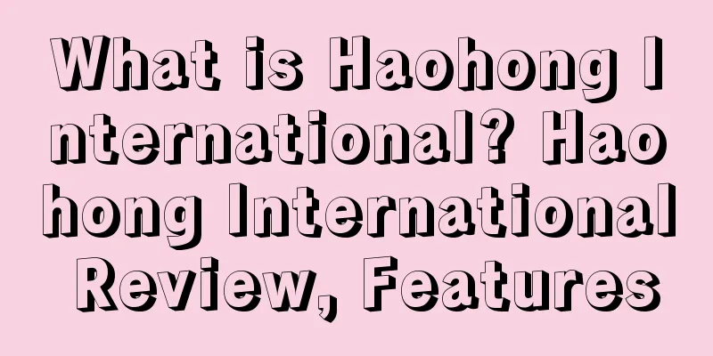 What is Haohong International? Haohong International Review, Features
