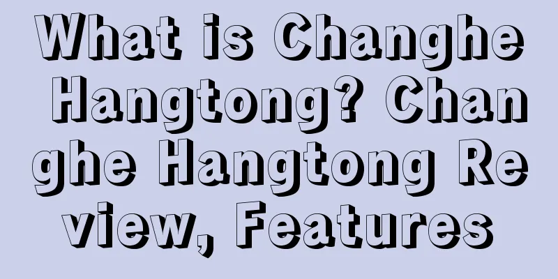 What is Changhe Hangtong? Changhe Hangtong Review, Features