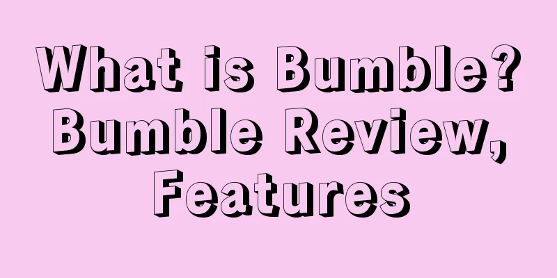 What is Bumble? Bumble Review, Features
