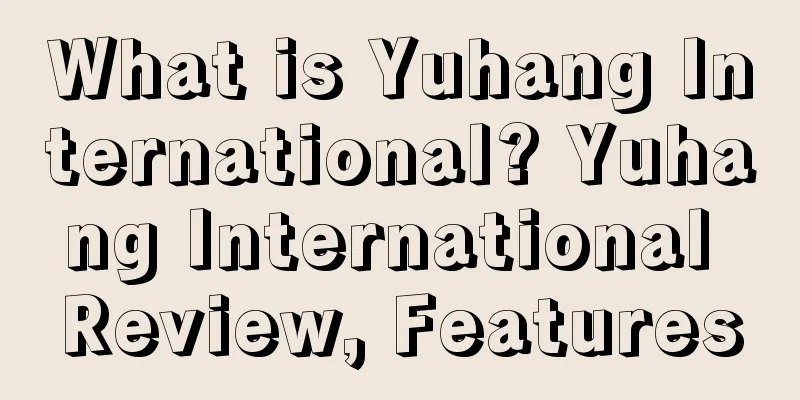 What is Yuhang International? Yuhang International Review, Features
