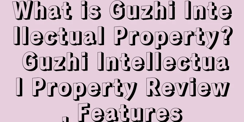 What is Guzhi Intellectual Property? Guzhi Intellectual Property Review, Features