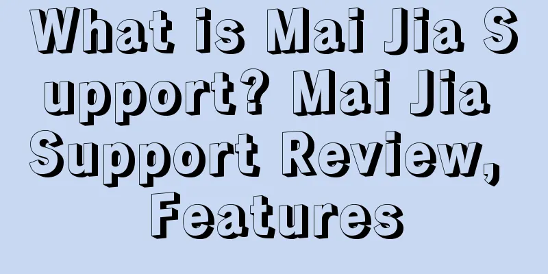 What is Mai Jia Support? Mai Jia Support Review, Features