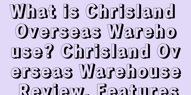 What is Chrisland Overseas Warehouse? Chrisland Overseas Warehouse Review, Features