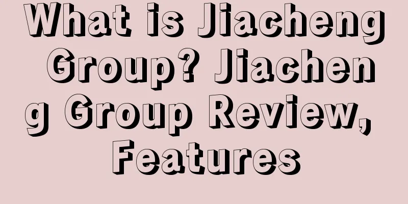 What is Jiacheng Group? Jiacheng Group Review, Features