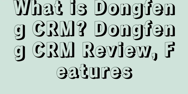 What is Dongfeng CRM? Dongfeng CRM Review, Features