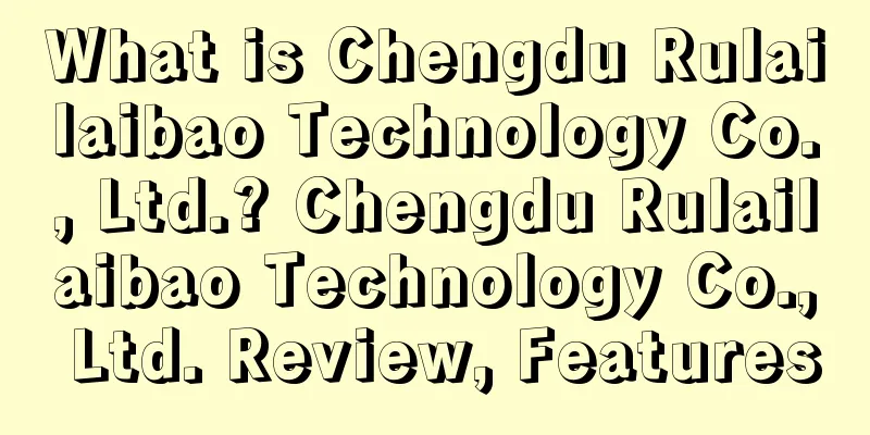 What is Chengdu Rulailaibao Technology Co., Ltd.? Chengdu Rulailaibao Technology Co., Ltd. Review, Features