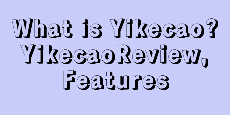 What is Yikecao? YikecaoReview, Features