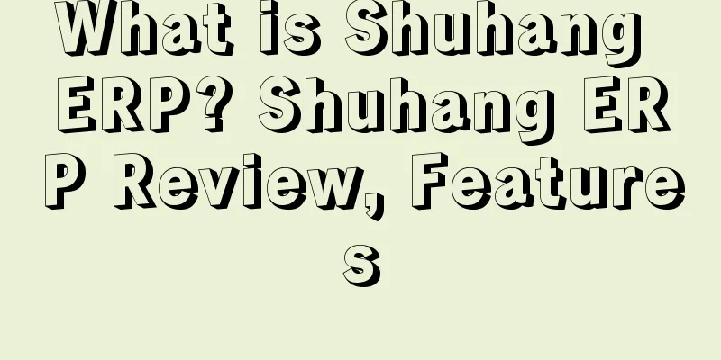 What is Shuhang ERP? Shuhang ERP Review, Features