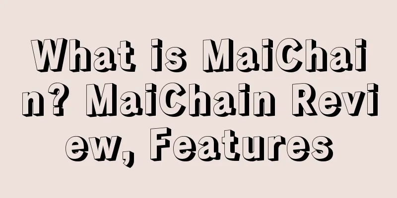 What is MaiChain? MaiChain Review, Features
