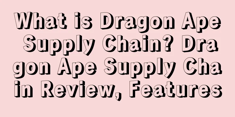 What is Dragon Ape Supply Chain? Dragon Ape Supply Chain Review, Features