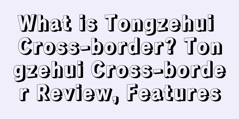 What is Tongzehui Cross-border? Tongzehui Cross-border Review, Features