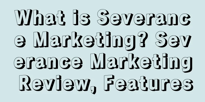 What is Severance Marketing? Severance Marketing Review, Features