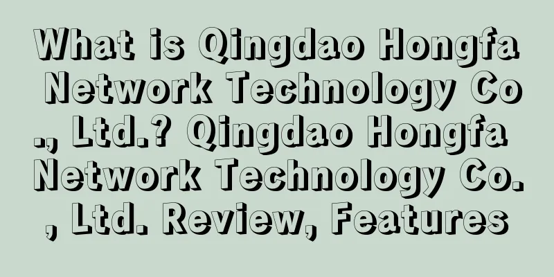 What is Qingdao Hongfa Network Technology Co., Ltd.? Qingdao Hongfa Network Technology Co., Ltd. Review, Features
