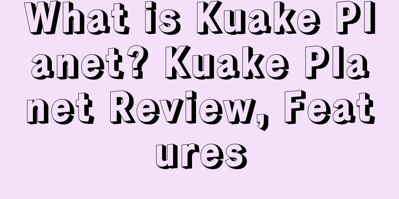 What is Kuake Planet? Kuake Planet Review, Features