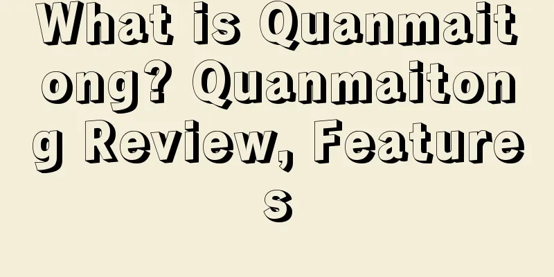What is Quanmaitong? Quanmaitong Review, Features