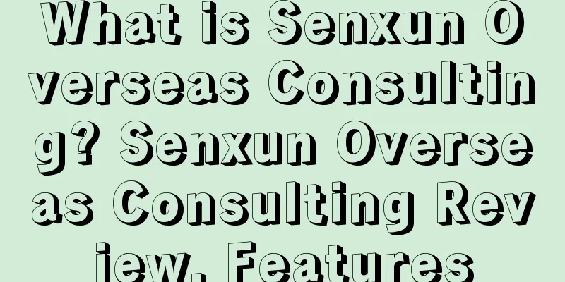 What is Senxun Overseas Consulting? Senxun Overseas Consulting Review, Features