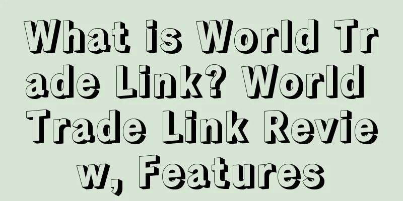 What is World Trade Link? World Trade Link Review, Features
