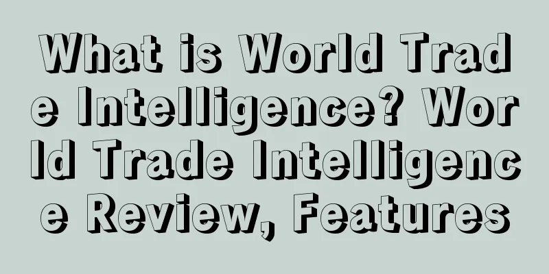 What is World Trade Intelligence? World Trade Intelligence Review, Features