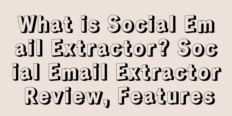 What is Social Email Extractor? Social Email Extractor Review, Features