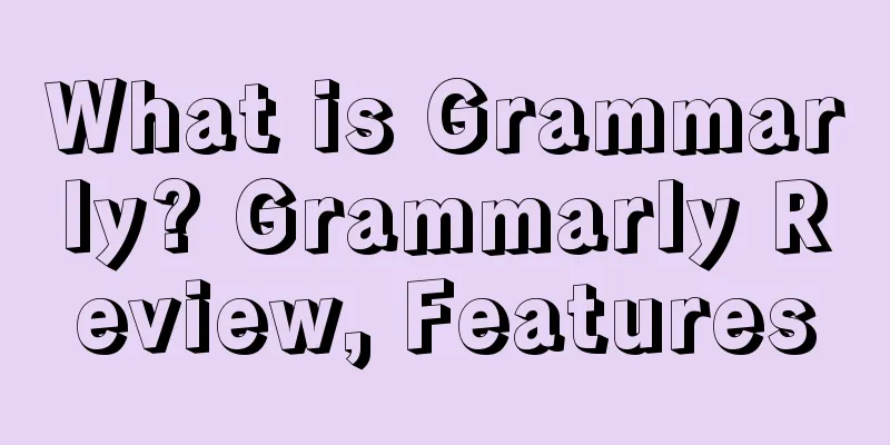 What is Grammarly? Grammarly Review, Features