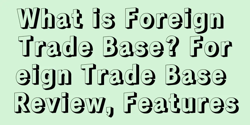What is Foreign Trade Base? Foreign Trade Base Review, Features
