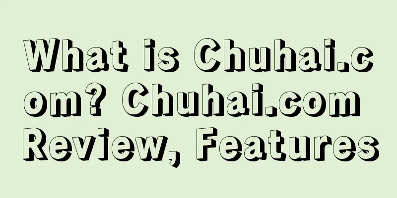 What is Chuhai.com? Chuhai.com Review, Features