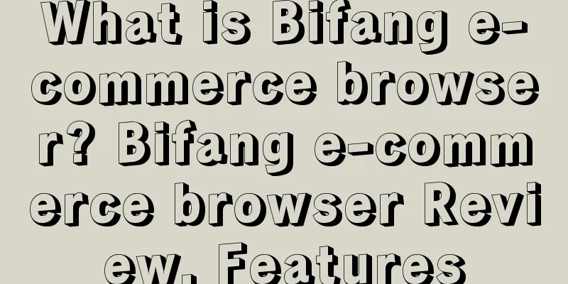 What is Bifang e-commerce browser? Bifang e-commerce browser Review, Features