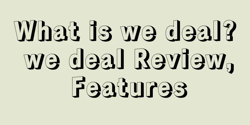 What is we deal? we deal Review, Features