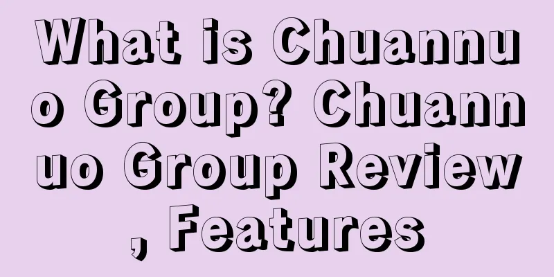 What is Chuannuo Group? Chuannuo Group Review, Features